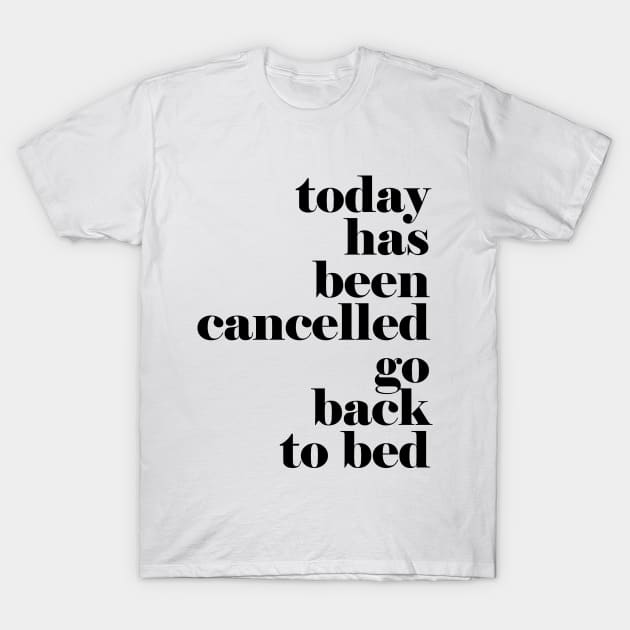 Today has been cancelled go back to bed T-Shirt by hedehede